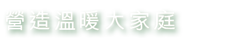 營造溫暖大家庭