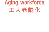 Aging workforce 工人老齡化