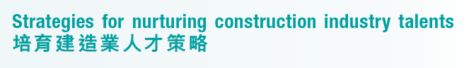 Strategies for nurturing construction industry talents 培育建造業人才策略