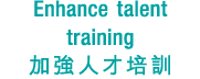 Enhance talent training 加強人才培訓