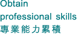 Obtain professional skills 專業能力累積
