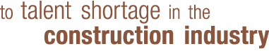 to talent shortage in the construction industry
