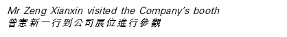 Mr Zeng Xianxin visited the Company’s booth 曾憲新一行到公司展位進行參觀