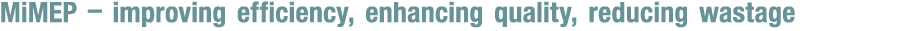 MiMEP – improving efficiency, enhancing quality, reducing wastage