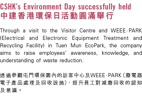 CSHK’s Environment Day successfully held 中建香港環保日活動圓滿舉行 Through a visit to the Visitor Centre and WEEE·PARK (Electrica...