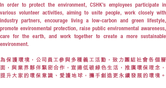 In order to protect the environment, CSHK’s employees participate in various volunteer activities, aiming to unite pe...