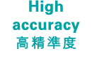 High accuracy 高精準度 