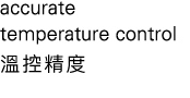 accurate temperature control 溫控精度