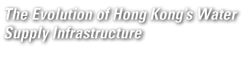 The Evolution of Hong Kong’s Water Supply Infrastructure