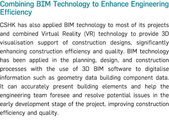 Combining BIM Technology to Enhance Engineering Efficiency CSHK has also applied BIM technology to most of its projec   